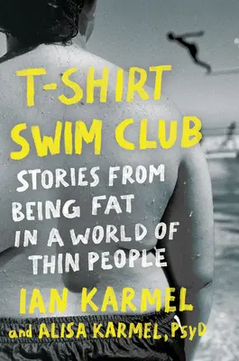 T-Shirt Swim Club: Geschichten vom Dicksein in einer Welt voller dünner Menschen - T-Shirt Swim Club: Stories from Being Fat in a World of Thin People