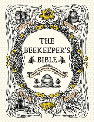 Die Bibel des Imkers: Bienen, Honig, Rezepte und andere Anwendungen für den Hausgebrauch - The Beekeeper's Bible: Bees, Honey, Recipes & Other Home Uses