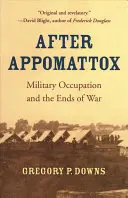 Nach Appomattox: Militärische Besatzung und das Ende des Krieges - After Appomattox: Military Occupation and the Ends of War