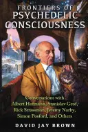 Grenzen des psychedelischen Bewusstseins: Gespräche mit Albert Hofmann, Stanislav Grof, Rick Strassman, Jeremy Narby, Simon Posford und anderen - Frontiers of Psychedelic Consciousness: Conversations with Albert Hofmann, Stanislav Grof, Rick Strassman, Jeremy Narby, Simon Posford, and Others