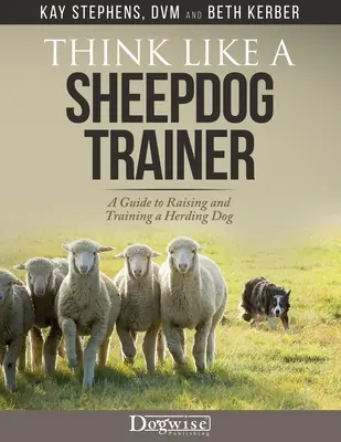 Think Like a Sheepdog Trainer - Ein Leitfaden für die Erziehung und Ausbildung eines Hütehundes - Think Like a Sheepdog Trainer - A Guide to Raising and Training a Herding Dog