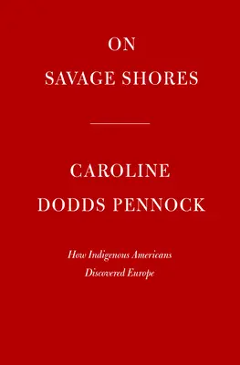 An wilden Ufern: Wie indigene Amerikaner Europa entdeckten - On Savage Shores: How Indigenous Americans Discovered Europe