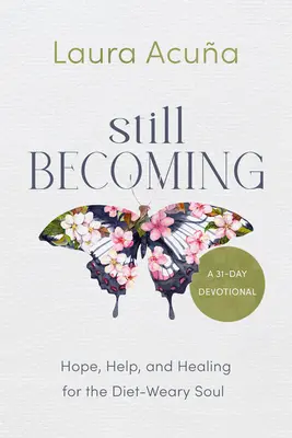 Still Becoming: Hoffnung, Hilfe und Heilung für die von Diäten geplagte Seele - Still Becoming: Hope, Help, and Healing for the Diet-Weary Soul