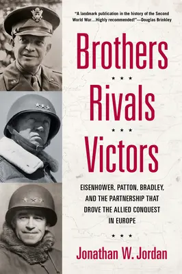 Brüder, Rivalen, Sieger: Eisenhower, Patton, Bradley und die Partnerschaft, die die Eroberung Europas durch die Alliierten vorantrieb - Brothers, Rivals, Victors: Eisenhower, Patton, Bradley and the Partnership That Drove the Allied Conquest in Europe