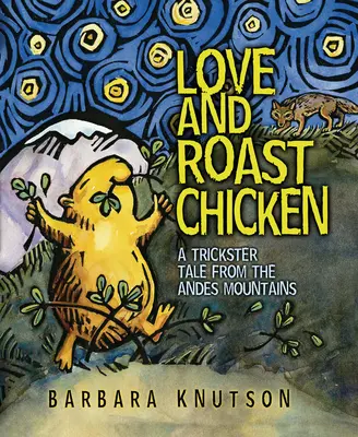 Liebe und Brathähnchen: Ein Trickster-Märchen aus den Anden - Love and Roast Chicken: A Trickster Tale from the Andes Mountains