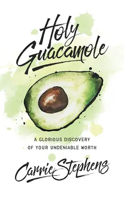 Holy Guacamole: Eine glorreiche Entdeckung deines unbestreitbaren Wertes - Holy Guacamole: A Glorious Discovery of Your Undeniable Worth