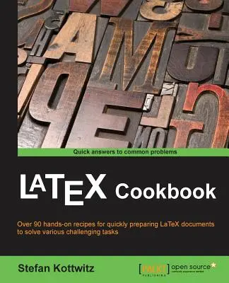 LaTeX-Kochbuch: Über 90 Rezepte zur schnellen Erstellung von LaTeX-Dokumenten verschiedenster Art zur Lösung anspruchsvoller Aufgaben - LaTeX Cookbook: Over 90 recipes to quickly prepare LaTeX documents of various kinds to solve challenging tasks