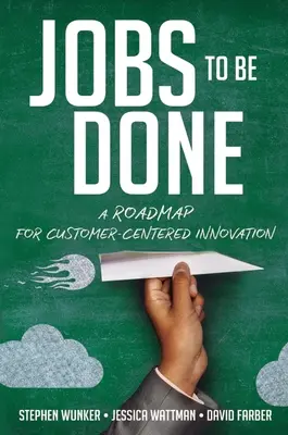 Zu erledigende Aufgaben: Ein Fahrplan für kundenzentrierte Innovation - Jobs to Be Done: A Roadmap for Customer-Centered Innovation