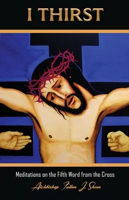 Mich dürstet..: Meditationen über das Fünfte Wort vom Kreuz - I Thirst.: Meditations on the Fifth Word from the Cross