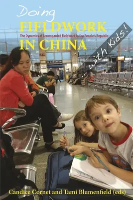 Feldforschung in China ... mit Kindern! Die Dynamik der begleiteten Feldforschung in der Volksrepublik - Doing Fieldwork in China ... with Kids! the Dynamics of Accompanied Fieldwork in the People Republic