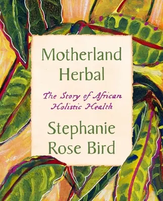Mutterland Herbal: Die Geschichte der afrikanischen ganzheitlichen Gesundheit - Motherland Herbal: The Story of African Holistic Health