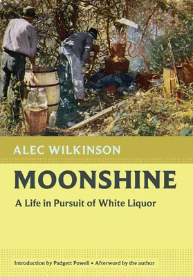 Schwarzgebrannter Alkohol: Ein Leben auf der Suche nach dem weißen Schnaps - Moonshine: A Life in Pursuit of White Liquor