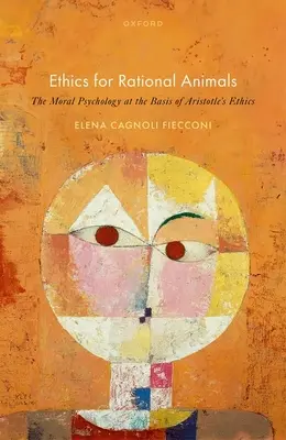 Ethik für vernunftbegabte Tiere: Die moralische Psychologie auf der Grundlage von Aristoteles' Ethik - Ethics for Rational Animals: The Moral Psychology at the Basis of Aristotle's Ethics