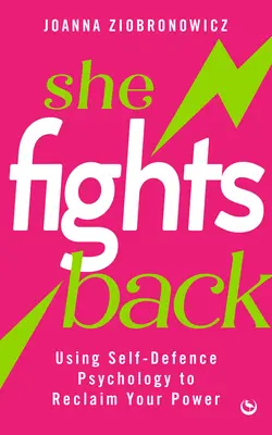 Sie kämpft zurück: Die Psychologie der Selbstverteidigung zur Rückgewinnung der eigenen Macht - She Fights Back: Using Self-Defence Psychology to Reclaim Your Power