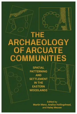 Die Archäologie der arkutischen Gemeinschaften: Räumliche Strukturierung und Besiedlung in den östlichen Waldgebieten - The Archaeology of Arcuate Communities: Spatial Patterning and Settlement in the Eastern Woodlands