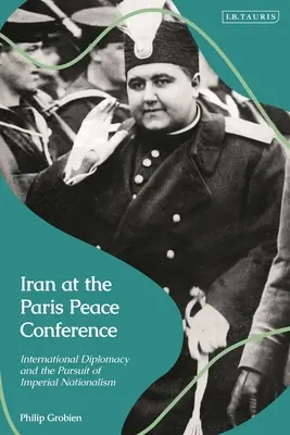 Der Iran auf der Pariser Friedenskonferenz: Internationale Diplomatie und das Streben nach imperialem Nationalismus - Iran at the Paris Peace Conference: International Diplomacy and the Pursuit of Imperial Nationalism