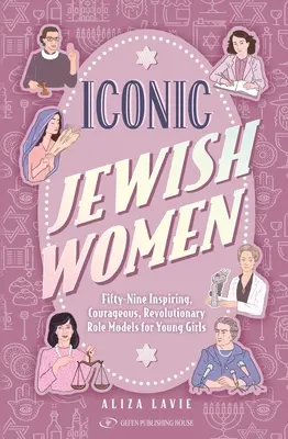 Ikonische jüdische Frauen: Neunundfünfzig inspirierende, mutige und revolutionäre Vorbilder für junge Mädchen - Iconic Jewish Women: Fifty-Nine Inspiring, Courageous, Revolutionary Role Models for Young Girls