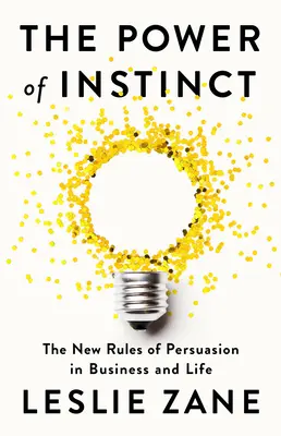 Die Macht des Instinkts: Die neuen Regeln der Überzeugung in Geschäft und Leben - The Power of Instinct: The New Rules of Persuasion in Business and Life