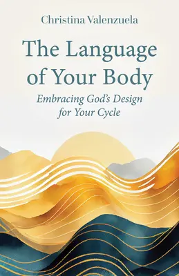 Die Sprache deines Körpers: Gottes Plan für deinen Kreislauf annehmen - The Language of Your Body: Embracing God's Design for Your Cycle