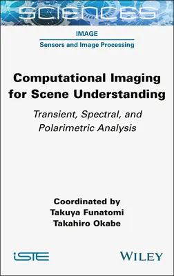 Computergestützte Bildverarbeitung für das Verstehen von Szenarien: Transiente, spektrale und polarimetrische Analyse - Computational Imaging for Scene Understanding: Transient, Spectral, and Polarimetric Analysis