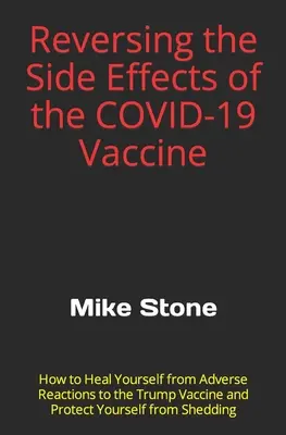 Umkehrung der Nebenwirkungen des COVID-19-Impfstoffs: Wie Sie sich von unerwünschten Reaktionen auf den Trump-Impfstoff heilen und sich vor Sheddin schützen können - Reversing the Side Effects of the COVID-19 Vaccine: How to Heal Yourself from Adverse Reactions to the Trump Vaccine and Protect Yourself from Sheddin