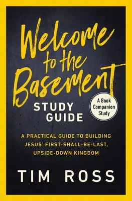 Welcome to the Basement Study Guide: Ein praktischer Leitfaden zum Aufbau von Jesu erstem und letztem, auf dem Kopf stehendem Königreich - Welcome to the Basement Study Guide: A Practical Guide to Building Jesus' First-Shall-Be-Last, Upside-Down Kingdom