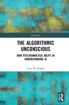 Das algorithmische Unbewusste: Wie die Psychoanalyse hilft, KI zu verstehen - The Algorithmic Unconscious: How Psychoanalysis Helps in Understanding AI