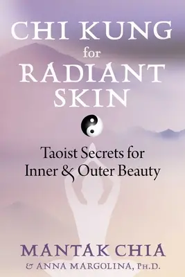 CHI Kung für strahlende Haut: Taoistische Geheimnisse für innere und äußere Schönheit - CHI Kung for Radiant Skin: Taoist Secrets for Inner and Outer Beauty