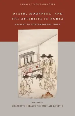 Tod, Trauer und das Leben nach dem Tod in Korea: Von der Antike bis zur Gegenwart - Death, Mourning, and the Afterlife in Korea: Ancient to Contemporary Times