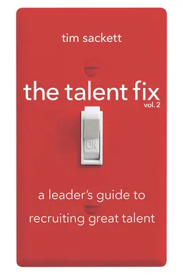 The Talent Fix Volume 2: Ein Leitfaden für Führungskräfte zur Rekrutierung von Spitzenkräften - The Talent Fix Volume 2: A Leader's Guide to Recruiting Great Talent
