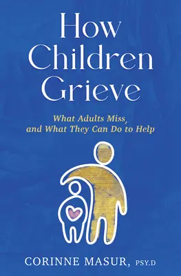 Wie Kinder trauern: Was Erwachsene übersehen, und was sie tun können, um zu helfen - How Children Grieve: What Adults Miss, and What They Can Do to Help