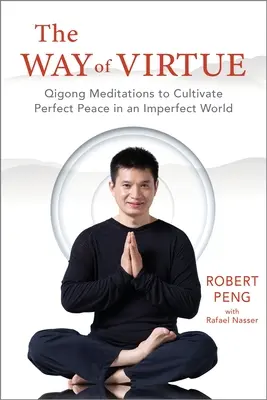 Der Weg der Tugend: Qigong-Meditationen zur Kultivierung des vollkommenen Friedens in einer unvollkommenen Welt - The Way of Virtue: Qigong Meditations to Cultivate Perfect Peace in an Imperfect World
