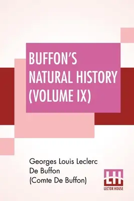 Buffon's Natural History (Band IX): Mit einer Theorie der Erde, aus dem Französischen übersetzt und mit Anmerkungen versehen von James Smith Barr in zehn Bänden - Buffon's Natural History (Volume IX): Containing A Theory Of The Earth Translated With Noted From French By James Smith Barr In Ten Volumes