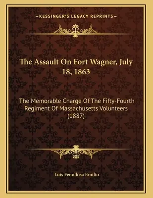Der Angriff auf Fort Wagner, 18. Juli 1863: Die denkwürdige Attacke des vierundfünfzigsten Regiments der Massachusetts Volunteers - The Assault On Fort Wagner, July 18, 1863: The Memorable Charge Of The Fifty-Fourth Regiment Of Massachusetts Volunteers