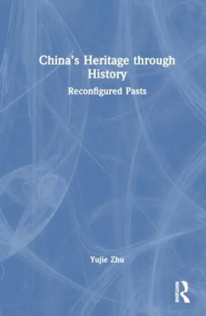 Chinas Erbe im Wandel der Geschichte: Rekonfigurierte Vergangenheiten - China's Heritage Through History: Reconfigured Pasts