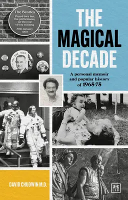 Das magische Jahrzehnt: Persönliche Memoiren und populäre Geschichte von 1965-75 - The Magical Decade: A Personal Memoir and Popular History of 1965-75