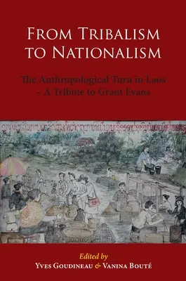 Vom Tribalismus zum Nationalismus: Die anthropologische Wende in Laos - Eine Hommage an Grant Evans - From Tribalism to Nationalism: The Anthropological Turn in Laos - A Tribute to Grant Evans