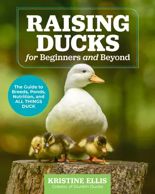 Entenaufzucht für Anfänger und Fortgeschrittene: Der Leitfaden für Rassen, Teiche, Ernährung und alles rund um Enten - Raising Ducks for Beginners and Beyond: The Guide to Breeds, Ponds, Nutrition, and All Things Duck