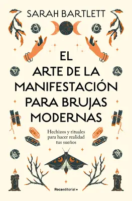 El Arte de la Manifestacin Para Brujas Modernas: Hechizos Y Rituales Para Hacer Realidad Tus Sueos/ The Modern Witch's Book of Manifestation