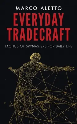 Everyday Tradecraft: Taktiken der Spionagemeister für das tägliche Leben - Everyday Tradecraft: Tactics of Spymasters for Daily Life