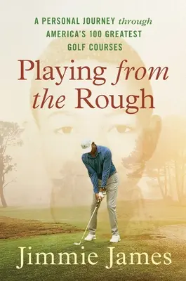 Vom Rough aus spielen: Eine persönliche Reise durch die 100 größten Golfplätze Amerikas - Playing from the Rough: A Personal Journey Through America's 100 Greatest Golf Courses