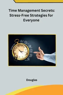 Geheimnisse des Zeitmanagements: Stressfreie Strategien für jedermann - Time Management Secrets: Stress-Free Strategies for Everyone