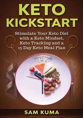 Keto Kickstart: Stimulieren Sie Ihre Keto-Diät mit einem Keto-Mindset, Keto-Tracking und einem 15-Tage-Keto-Mahlzeitenplan - Keto Kickstart: Stimulate Your Keto Diet with a Keto Mindset, Keto Tracking and a 15 Day Keto Meal Plan