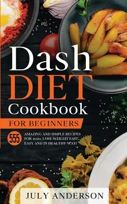 Dash-Diät-Kochbuch für Einsteiger: 555 verblüffende und einfache Rezepte für 2020. Schnell, einfach und gesund abnehmen! - Dash Diet Cookbook for Beginners: 555 Amazing and Simple Recipes for 2020. Lose Weight Fast, Easy and in Healthy Way!