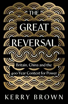 Die große Wende: Großbritannien, China und der 400 Jahre währende Kampf um die Macht - The Great Reversal: Britain, China and the 400-Year Contest for Power