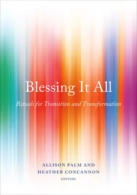 Alles segnen: Rituale für Übergang und Transformation - Blessing It All: Rituals for Transition and Transformation