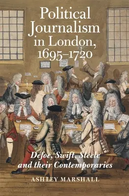 Politischer Journalismus in London, 1695-1720: Defoe, Swift, Steele und ihre Zeitgenossen - Political Journalism in London, 1695-1720: Defoe, Swift, Steele and Their Contemporaries