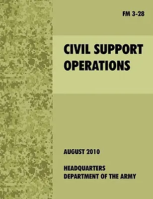 Zivile Unterstützungsmaßnahmen: Das offizielle U.S. Army Field Manual FM 3-28 - Civil Support Operations: The official U.S. Army Field Manual FM 3-28