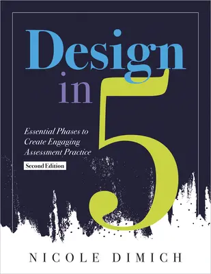 Design in Fünf: Essential Phases to Create Engaging Assessment Practice, Second Edition (Beurteilungen relevanter, aussagekräftiger machen, a - Design in Five: Essential Phases to Create Engaging Assessment Practice, Second Edition (Make Assessments More Relevant, Meaningful, a