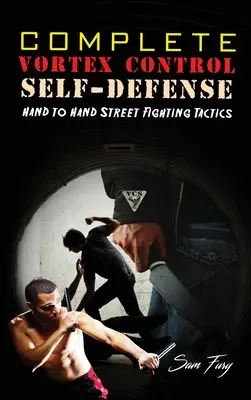 Complete Vortex Control Self-Defense: Nahkampf, Messerabwehr und Stockkampf - Complete Vortex Control Self-Defense: Hand to Hand Combat, Knife Defense, and Stick Fighting